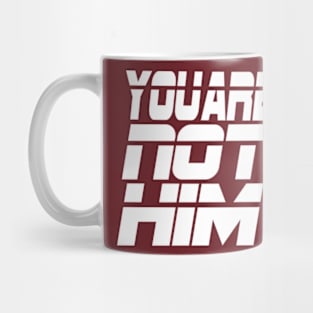 You are not him, YOU ARE NOT HIM, Him Mug